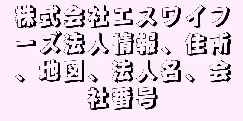 株式会社エスワイフーズ法人情報、住所、地図、法人名、会社番号