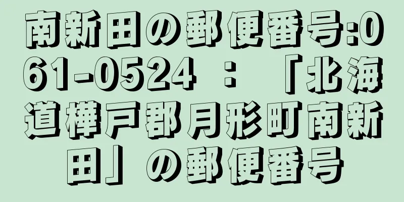 南新田の郵便番号:061-0524 ： 「北海道樺戸郡月形町南新田」の郵便番号