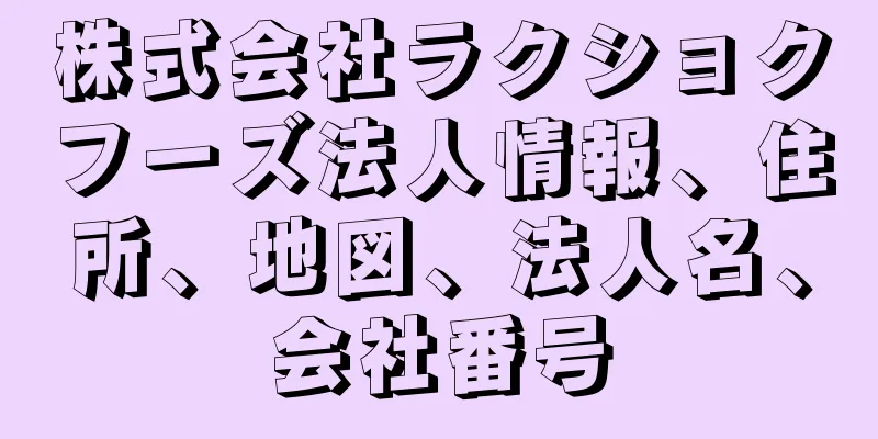 株式会社ラクショクフーズ法人情報、住所、地図、法人名、会社番号