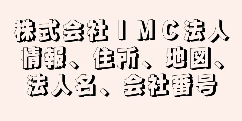 株式会社ＩＭＣ法人情報、住所、地図、法人名、会社番号