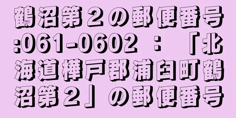 鶴沼第２の郵便番号:061-0602 ： 「北海道樺戸郡浦臼町鶴沼第２」の郵便番号