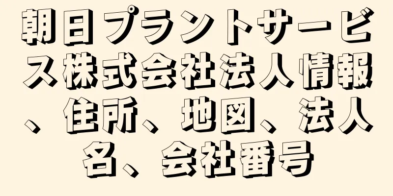 朝日プラントサービス株式会社法人情報、住所、地図、法人名、会社番号