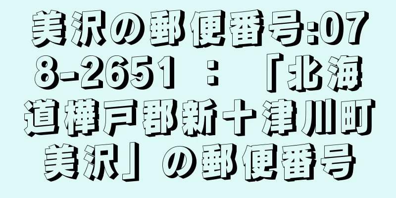 美沢の郵便番号:078-2651 ： 「北海道樺戸郡新十津川町美沢」の郵便番号