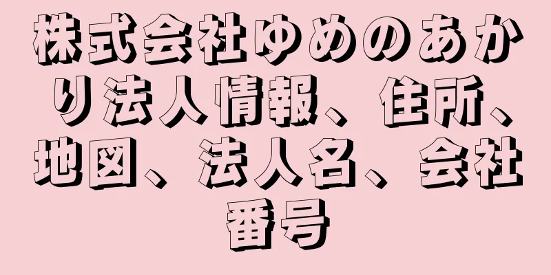 株式会社ゆめのあかり法人情報、住所、地図、法人名、会社番号