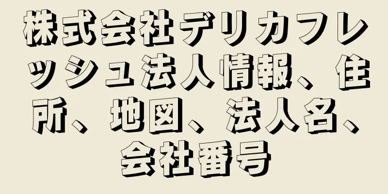 株式会社デリカフレッシュ法人情報、住所、地図、法人名、会社番号