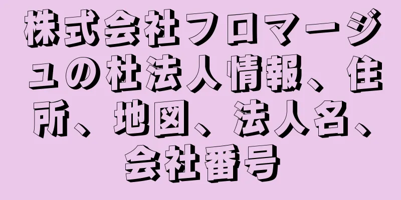 株式会社フロマージュの杜法人情報、住所、地図、法人名、会社番号