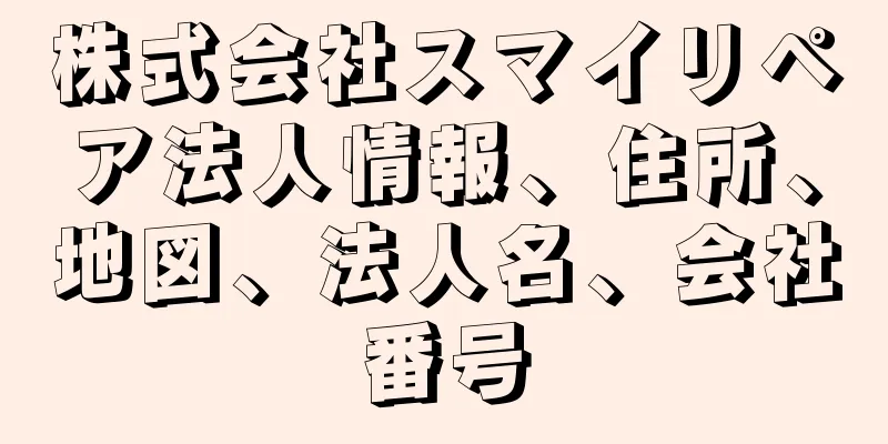 株式会社スマイリペア法人情報、住所、地図、法人名、会社番号