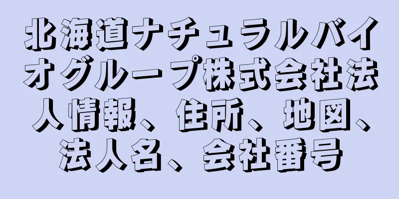 北海道ナチュラルバイオグループ株式会社法人情報、住所、地図、法人名、会社番号