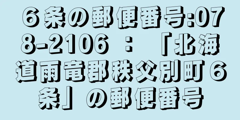 ６条の郵便番号:078-2106 ： 「北海道雨竜郡秩父別町６条」の郵便番号