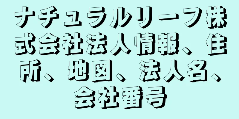 ナチュラルリーフ株式会社法人情報、住所、地図、法人名、会社番号