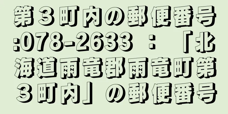 第３町内の郵便番号:078-2633 ： 「北海道雨竜郡雨竜町第３町内」の郵便番号