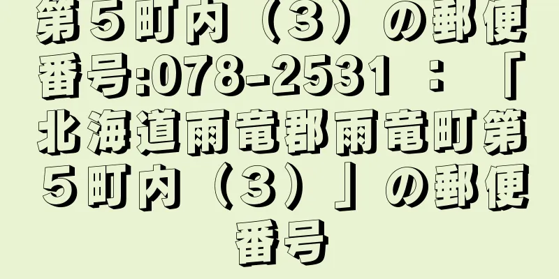 第５町内（３）の郵便番号:078-2531 ： 「北海道雨竜郡雨竜町第５町内（３）」の郵便番号