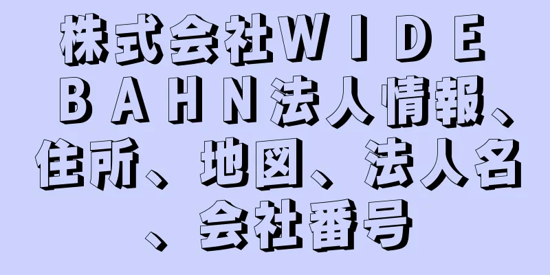 株式会社ＷＩＤＥ　ＢＡＨＮ法人情報、住所、地図、法人名、会社番号