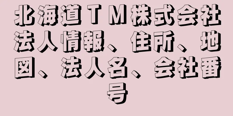 北海道ＴＭ株式会社法人情報、住所、地図、法人名、会社番号