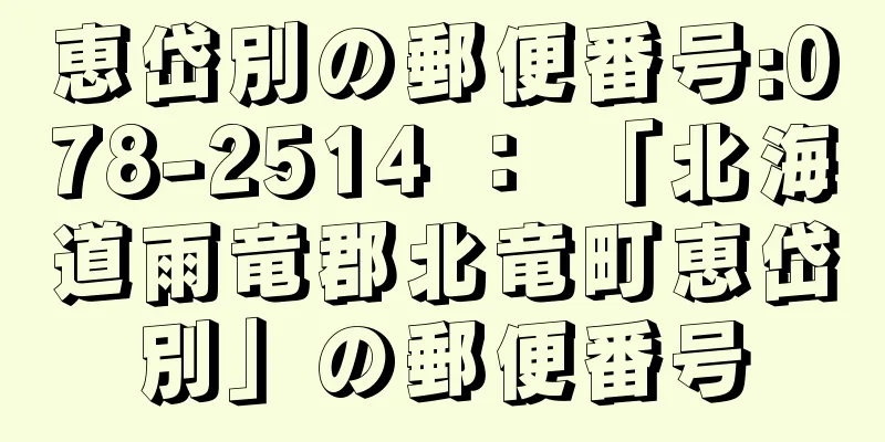 恵岱別の郵便番号:078-2514 ： 「北海道雨竜郡北竜町恵岱別」の郵便番号