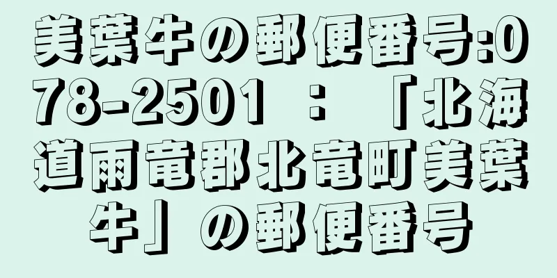 美葉牛の郵便番号:078-2501 ： 「北海道雨竜郡北竜町美葉牛」の郵便番号