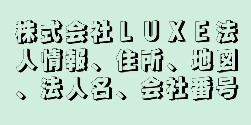 株式会社ＬＵＸＥ法人情報、住所、地図、法人名、会社番号