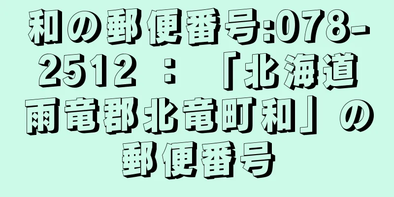 和の郵便番号:078-2512 ： 「北海道雨竜郡北竜町和」の郵便番号