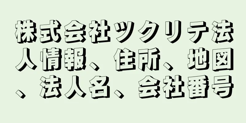 株式会社ツクリテ法人情報、住所、地図、法人名、会社番号