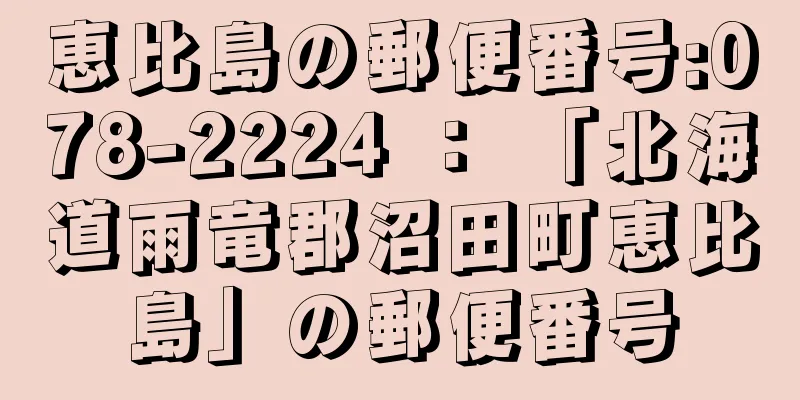 恵比島の郵便番号:078-2224 ： 「北海道雨竜郡沼田町恵比島」の郵便番号