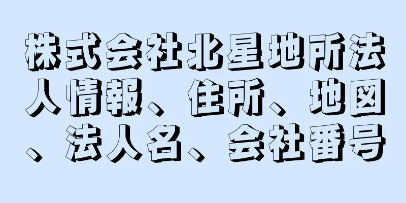 株式会社北星地所法人情報、住所、地図、法人名、会社番号