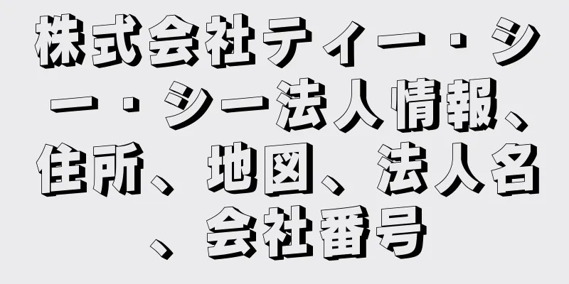 株式会社ティー・シー・シー法人情報、住所、地図、法人名、会社番号