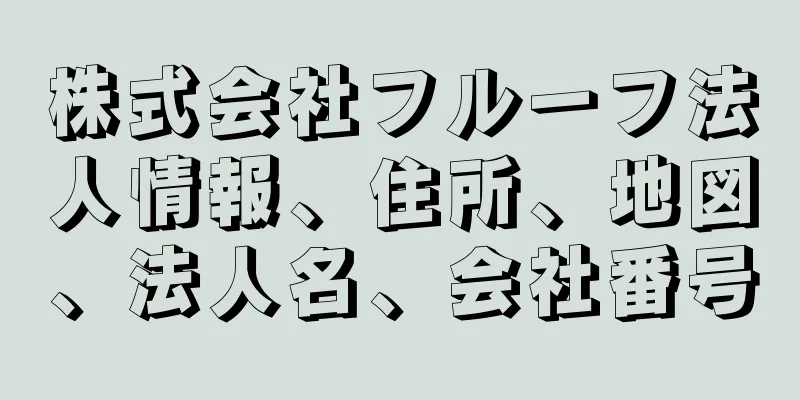 株式会社フルーフ法人情報、住所、地図、法人名、会社番号