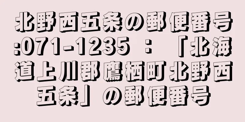 北野西五条の郵便番号:071-1235 ： 「北海道上川郡鷹栖町北野西五条」の郵便番号