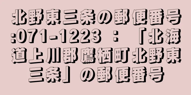 北野東三条の郵便番号:071-1223 ： 「北海道上川郡鷹栖町北野東三条」の郵便番号