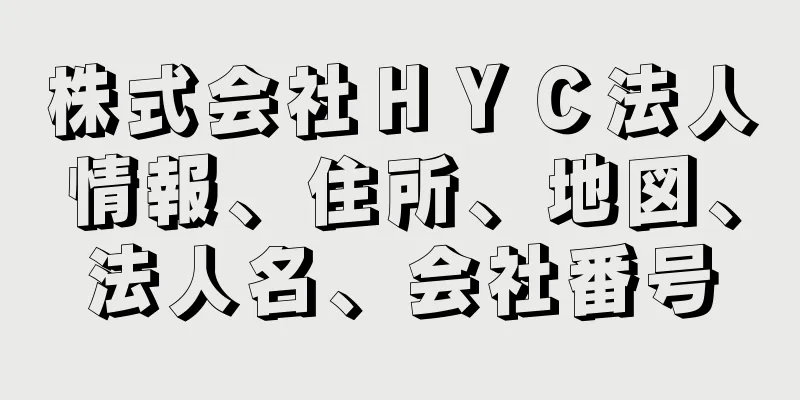 株式会社ＨＹＣ法人情報、住所、地図、法人名、会社番号