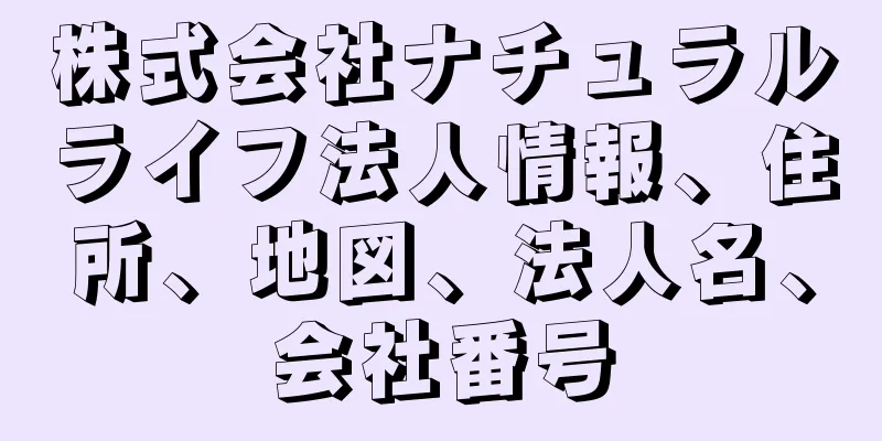 株式会社ナチュラルライフ法人情報、住所、地図、法人名、会社番号