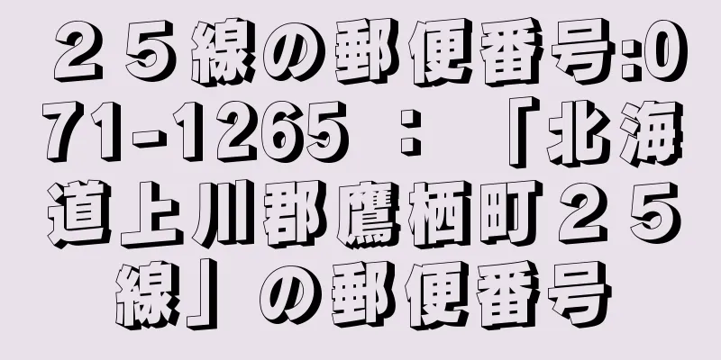 ２５線の郵便番号:071-1265 ： 「北海道上川郡鷹栖町２５線」の郵便番号