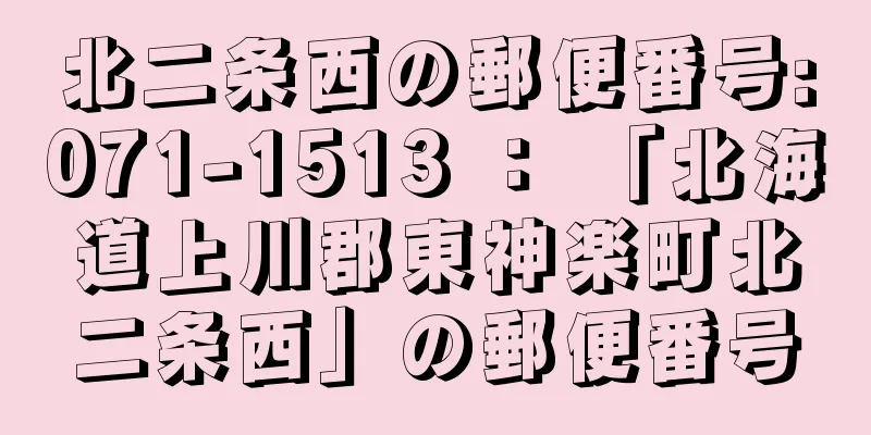 北二条西の郵便番号:071-1513 ： 「北海道上川郡東神楽町北二条西」の郵便番号