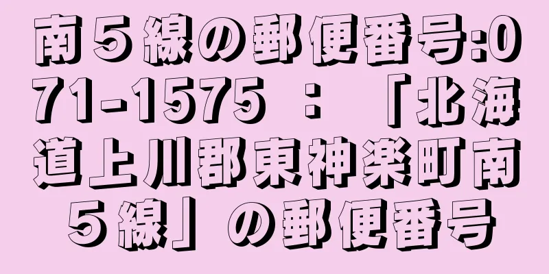 南５線の郵便番号:071-1575 ： 「北海道上川郡東神楽町南５線」の郵便番号