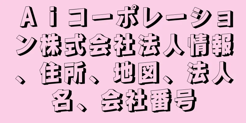 Ａｉコーポレーション株式会社法人情報、住所、地図、法人名、会社番号