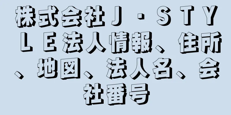 株式会社Ｊ・ＳＴＹＬＥ法人情報、住所、地図、法人名、会社番号