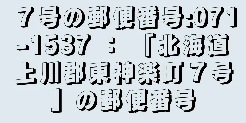 ７号の郵便番号:071-1537 ： 「北海道上川郡東神楽町７号」の郵便番号