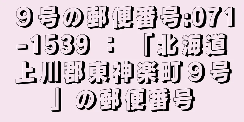 ９号の郵便番号:071-1539 ： 「北海道上川郡東神楽町９号」の郵便番号