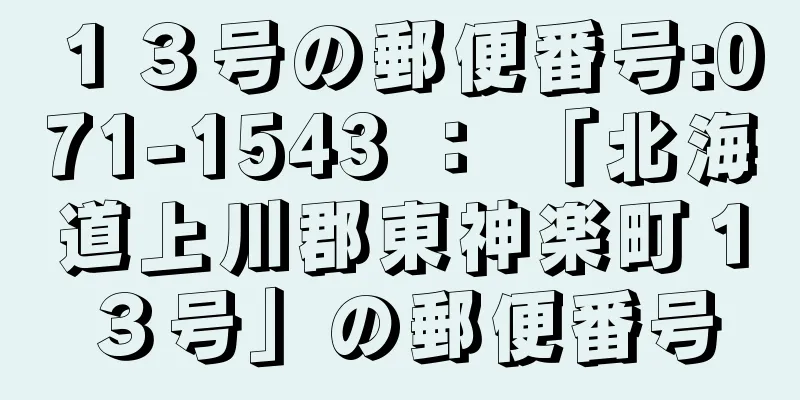 １３号の郵便番号:071-1543 ： 「北海道上川郡東神楽町１３号」の郵便番号