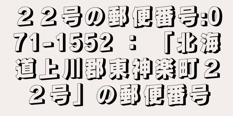 ２２号の郵便番号:071-1552 ： 「北海道上川郡東神楽町２２号」の郵便番号