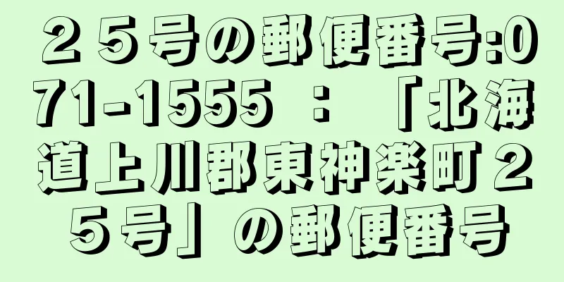 ２５号の郵便番号:071-1555 ： 「北海道上川郡東神楽町２５号」の郵便番号