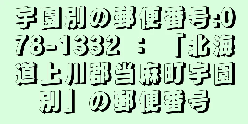 宇園別の郵便番号:078-1332 ： 「北海道上川郡当麻町宇園別」の郵便番号