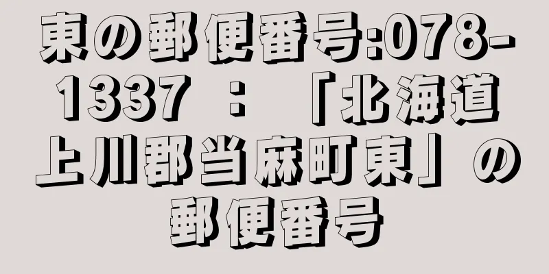 東の郵便番号:078-1337 ： 「北海道上川郡当麻町東」の郵便番号