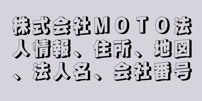 株式会社ＭＯＴＯ法人情報、住所、地図、法人名、会社番号