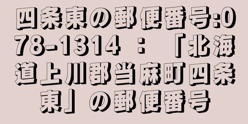 四条東の郵便番号:078-1314 ： 「北海道上川郡当麻町四条東」の郵便番号