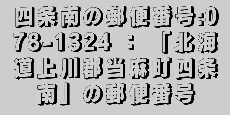 四条南の郵便番号:078-1324 ： 「北海道上川郡当麻町四条南」の郵便番号