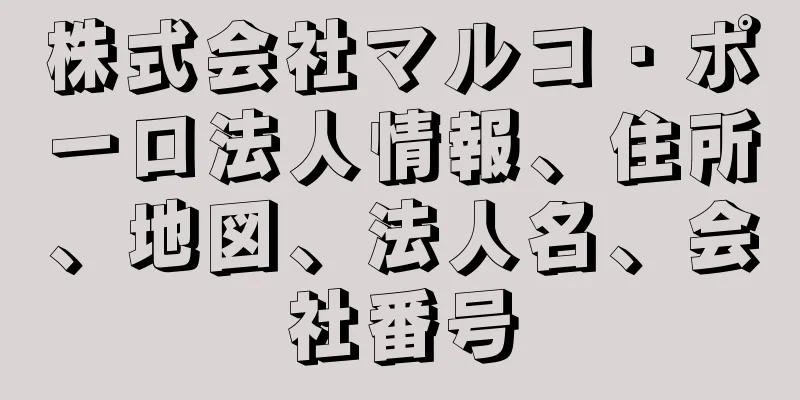 株式会社マルコ・ポーロ法人情報、住所、地図、法人名、会社番号