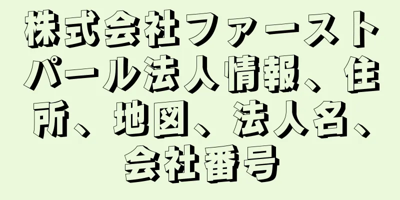 株式会社ファーストパール法人情報、住所、地図、法人名、会社番号