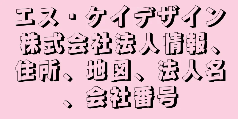 エス・ケイデザイン株式会社法人情報、住所、地図、法人名、会社番号