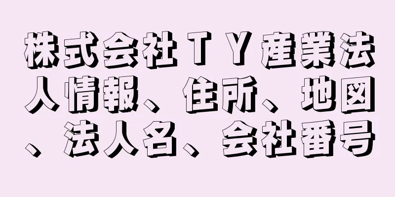 株式会社ＴＹ産業法人情報、住所、地図、法人名、会社番号